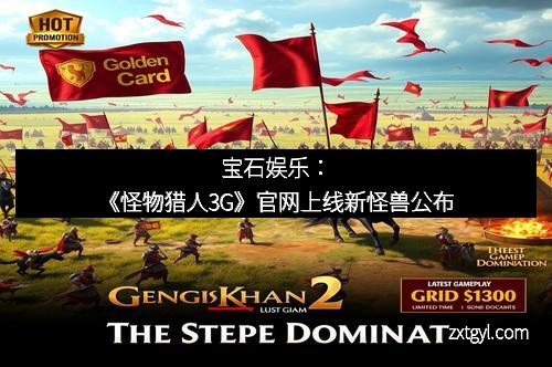 宝石娱乐：《怪物猎人3G》官网上线新怪兽公布